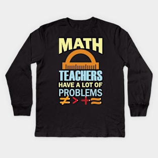 Math Teachers Have A Lot of Problems Kids Long Sleeve T-Shirt